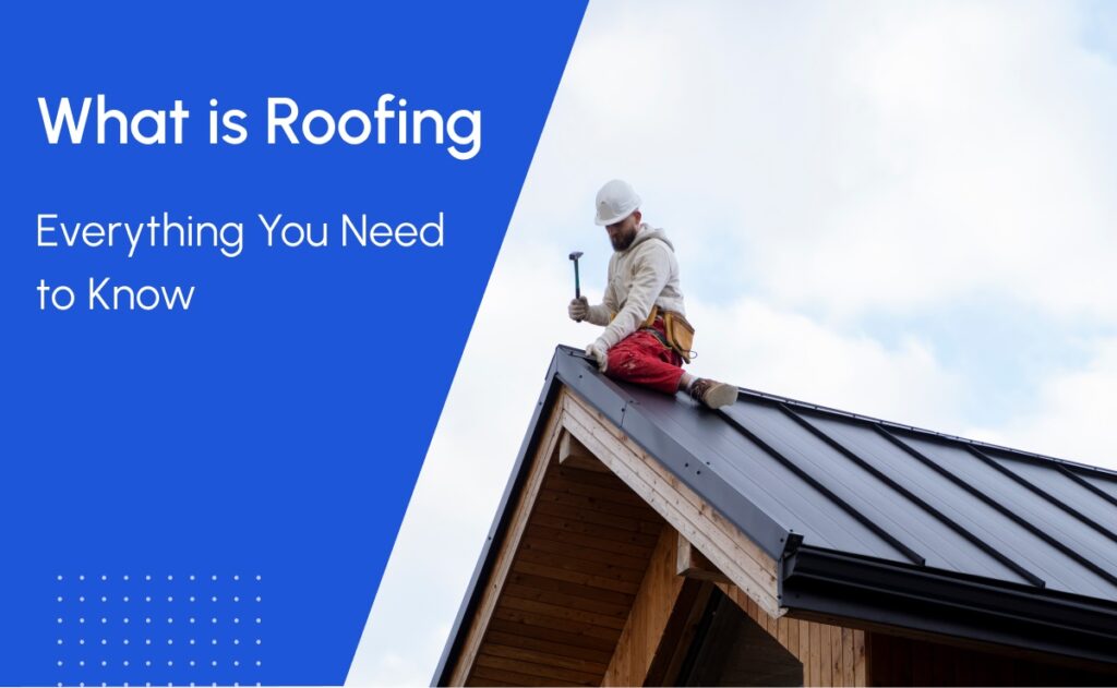 what is roofing everything you need to know